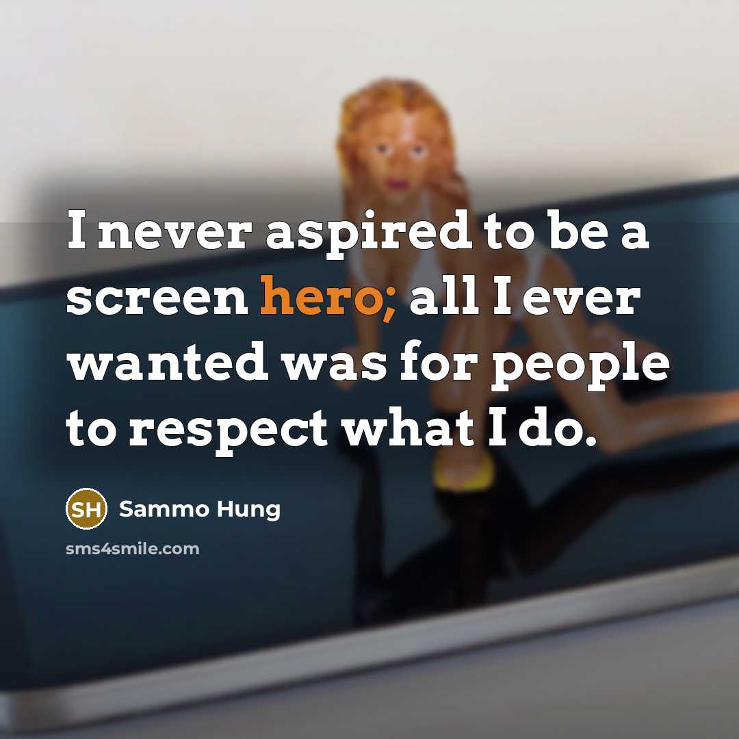 “I never aspired to be a screen hero; all I…” quote by Sammo Hung