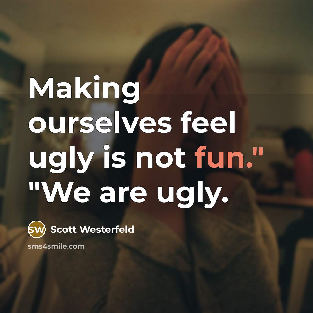 “Making ourselves feel ugly is not fun." "We are ugly.…” quote by Scott Westerfeld