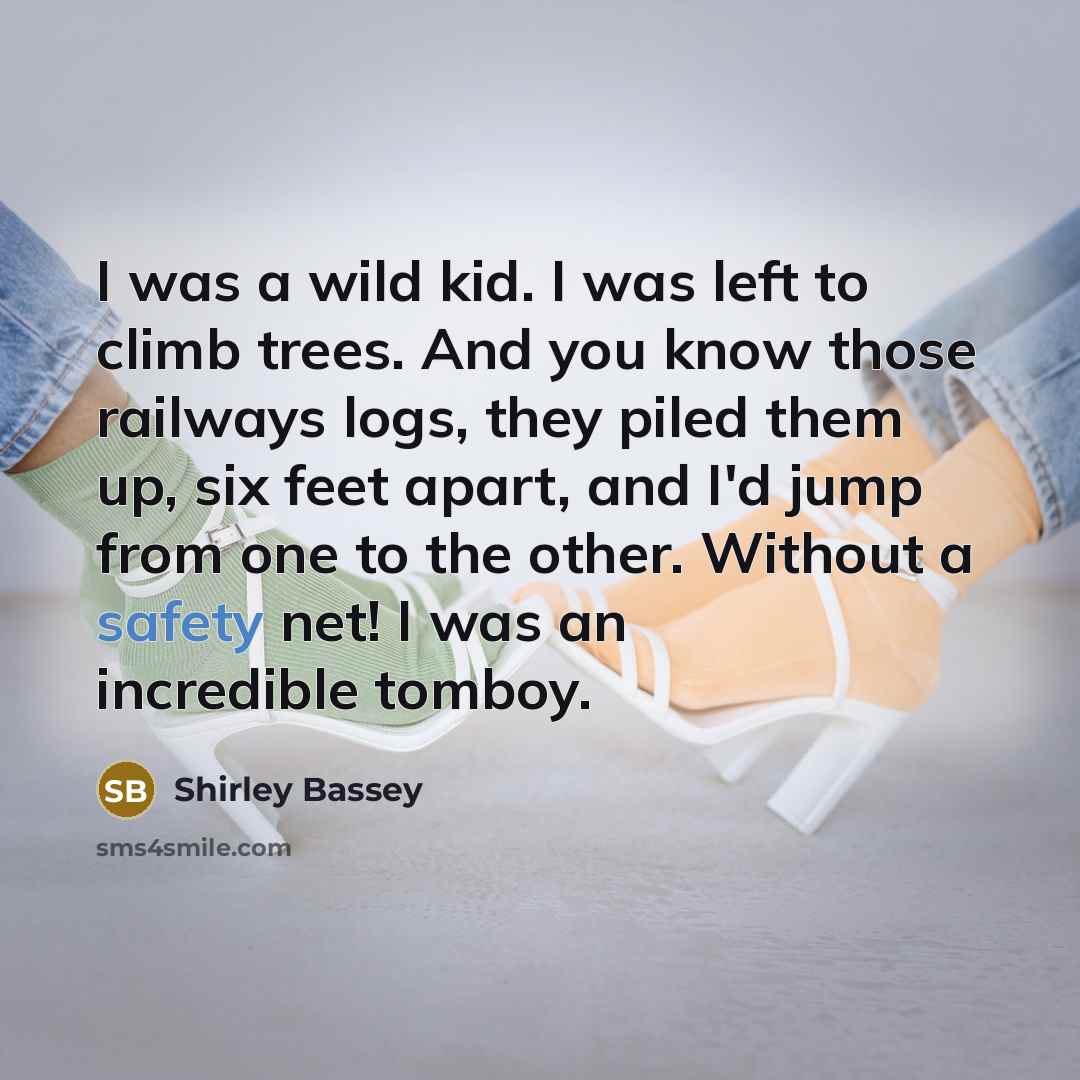 “I was a wild kid. I was left to climb…” quote by Shirley Bassey