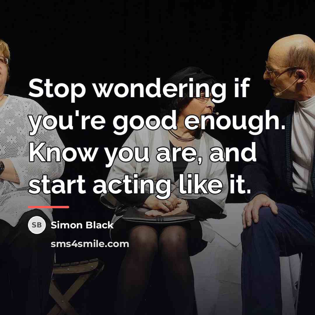 “Stop wondering if you're good enough. Know you are, and…” quote by Simon Black