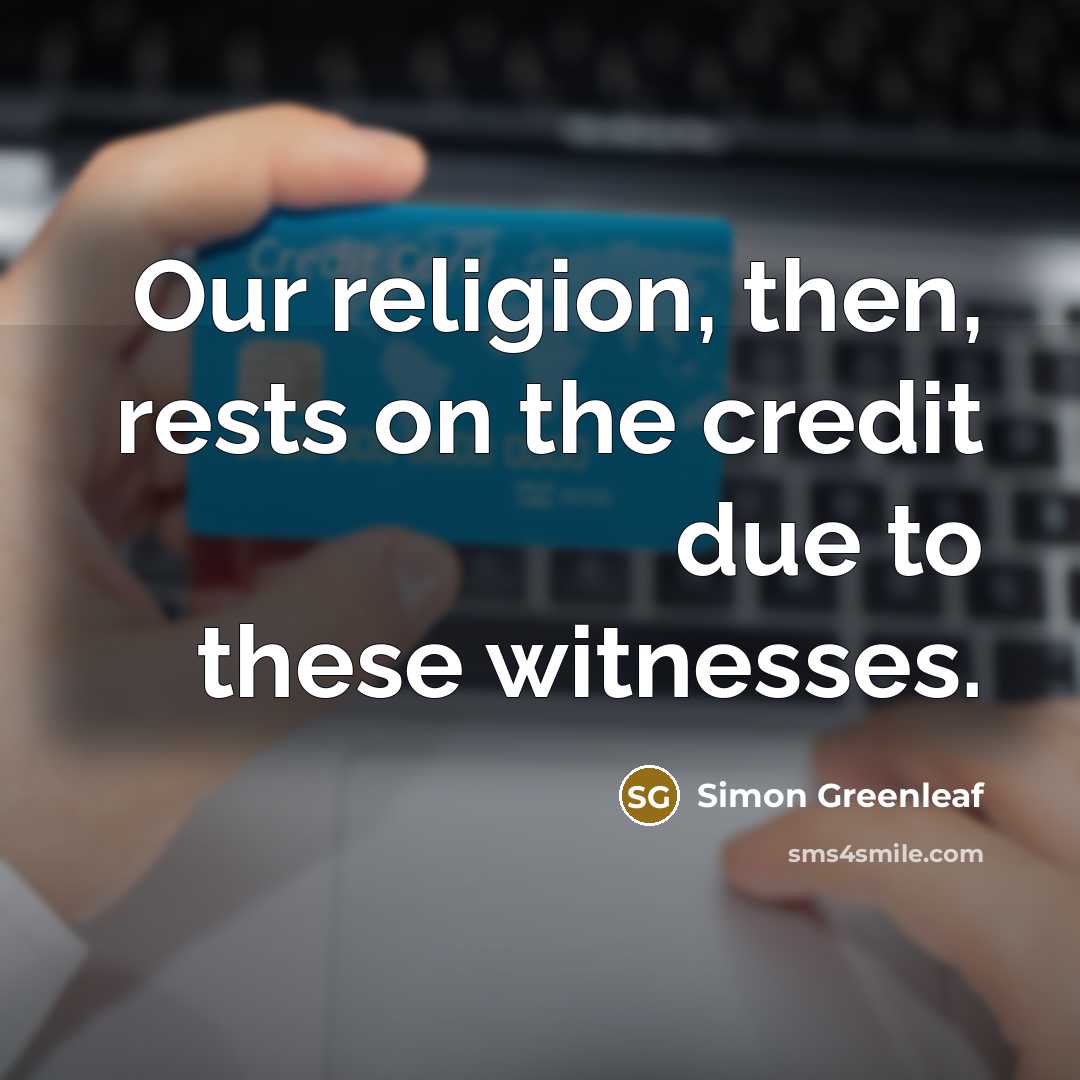 “Our religion, then, rests on the credit due to these…” quote by Simon Greenleaf