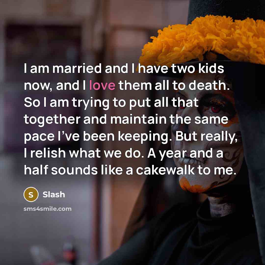 “I am married and I have two kids now, and…” quote by Slash