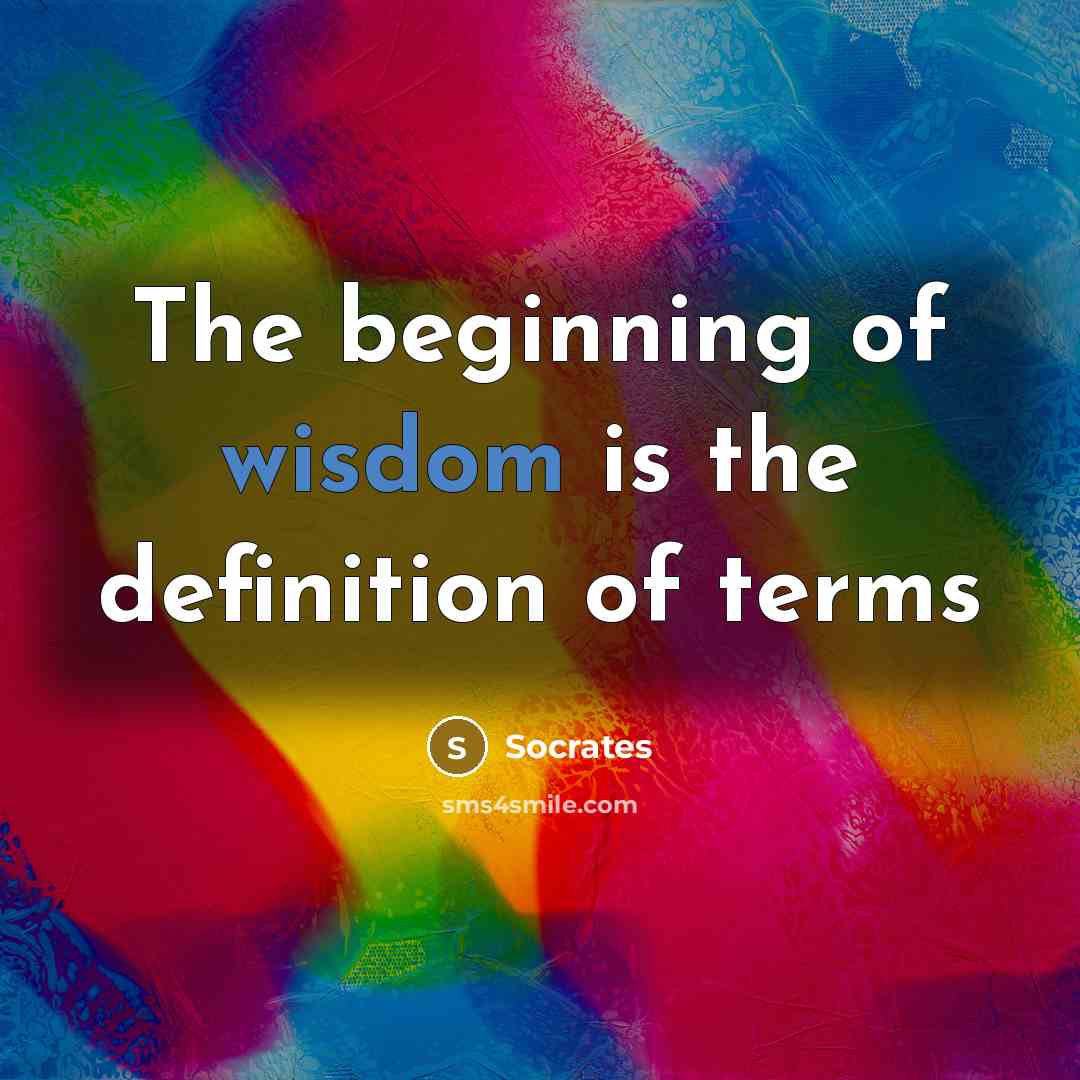 “The beginning of wisdom is the definition of terms…” quote by Socrates