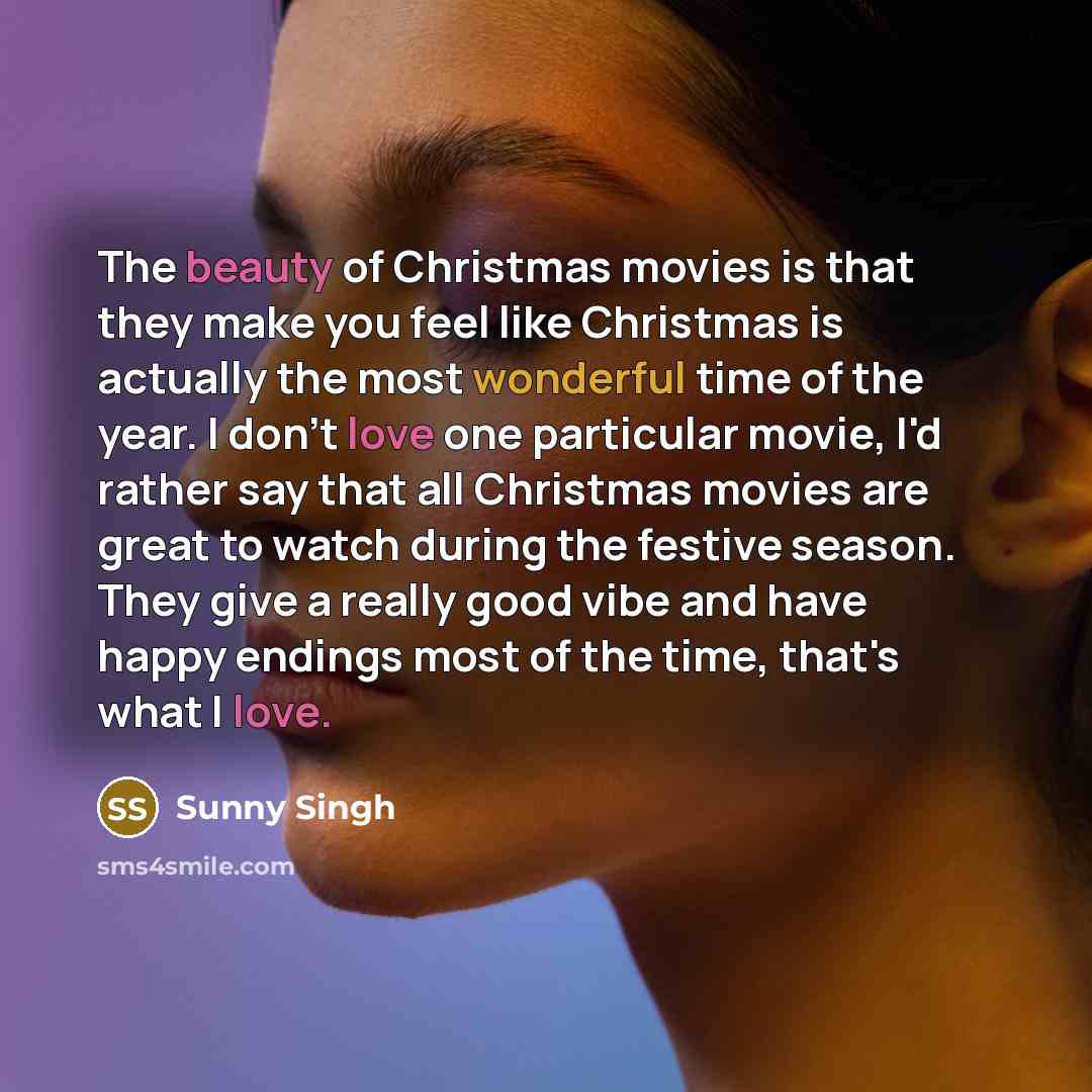“The beauty of Christmas movies is that they make you…” quote by Sunny Singh