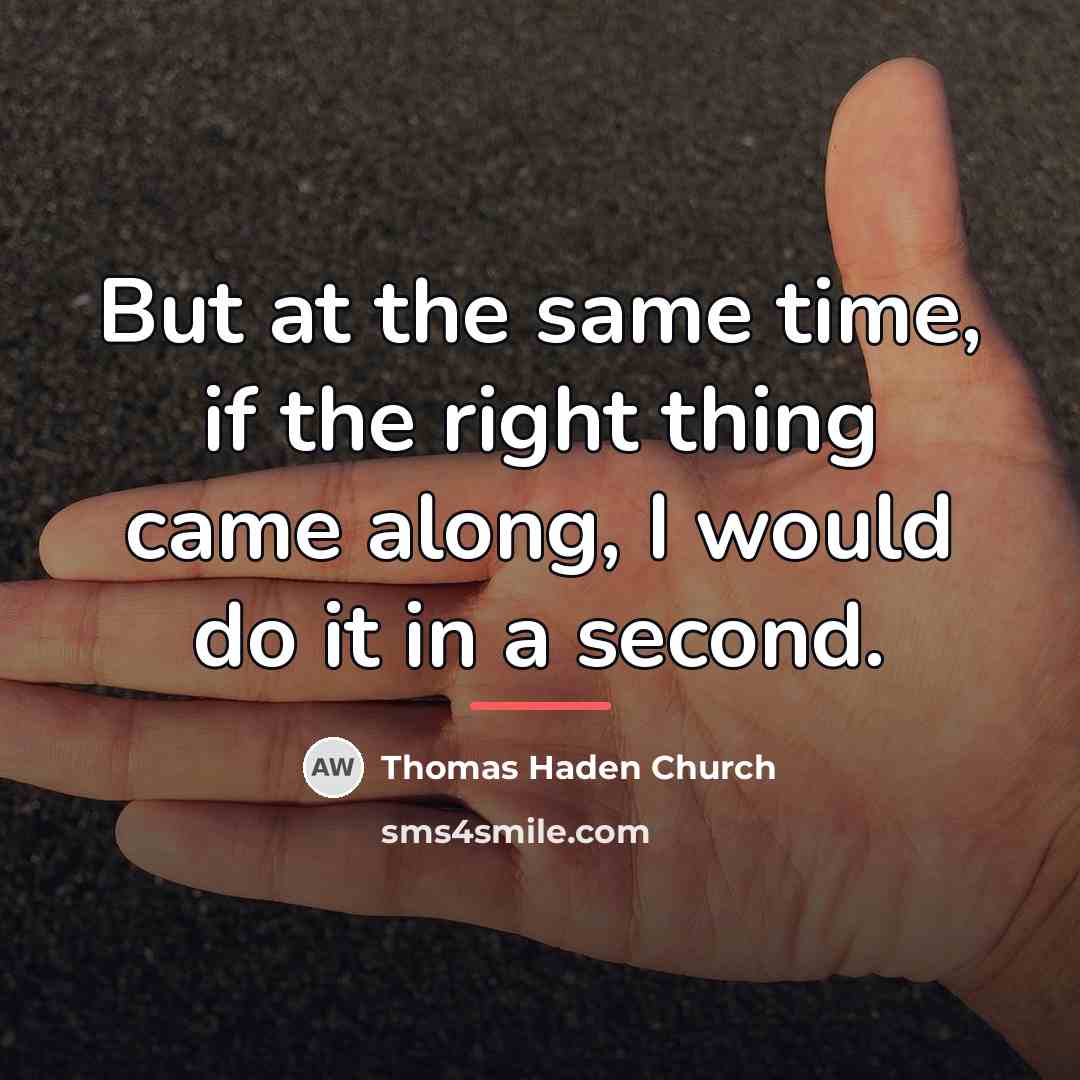 “But at the same time, if the right thing came…” quote by Thomas Haden Church
