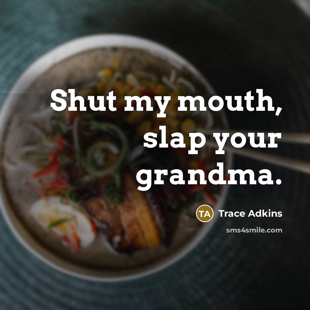 “Shut my mouth, slap your grandma.…” quote by Trace Adkins