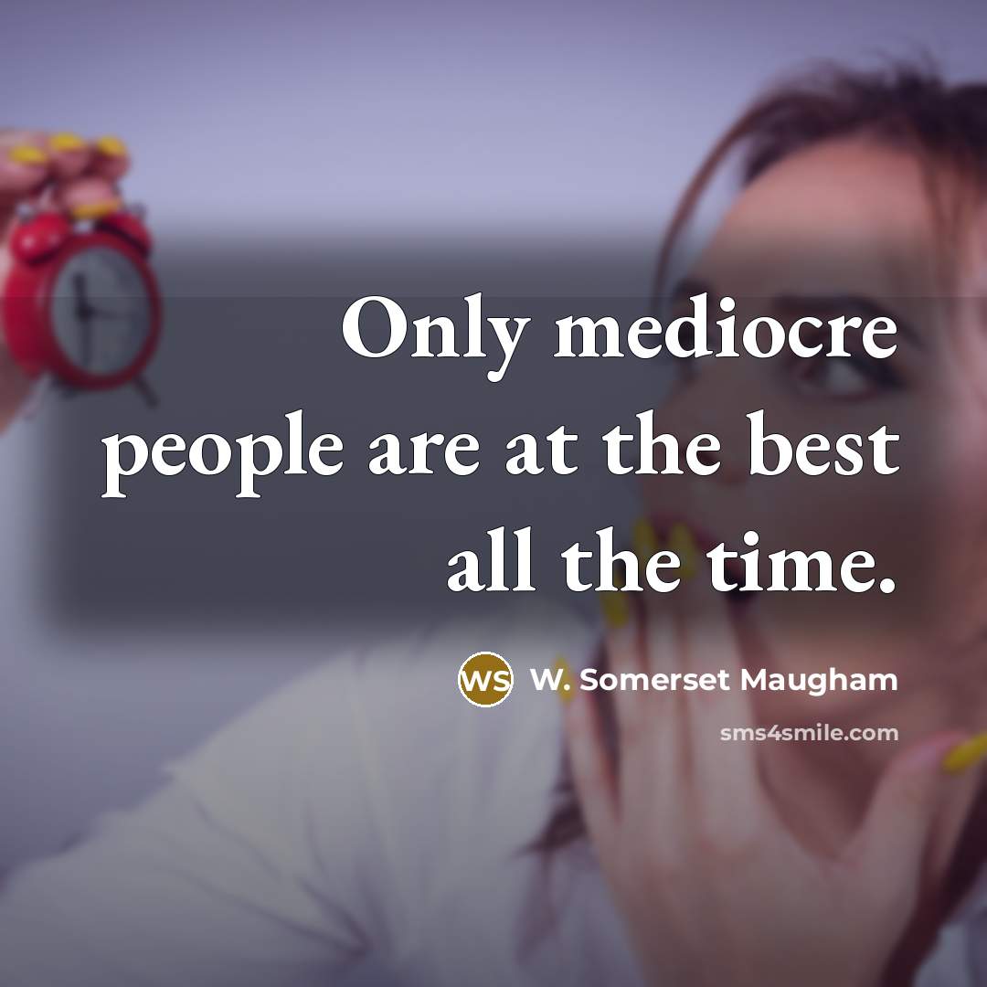 “Only mediocre people are at the best all the time.…” quote by W. Somerset Maugham