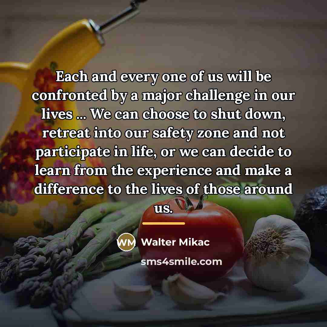 “Each and every one of us will be confronted by…” quote by Walter Mikac