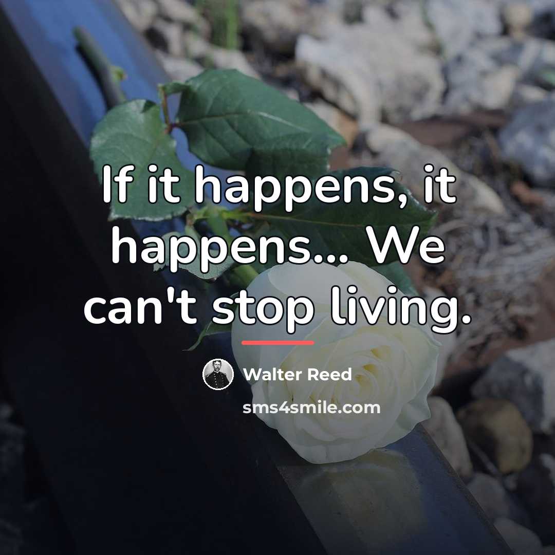 “If it happens, it happens... We can't stop living.…” quote by Walter Reed