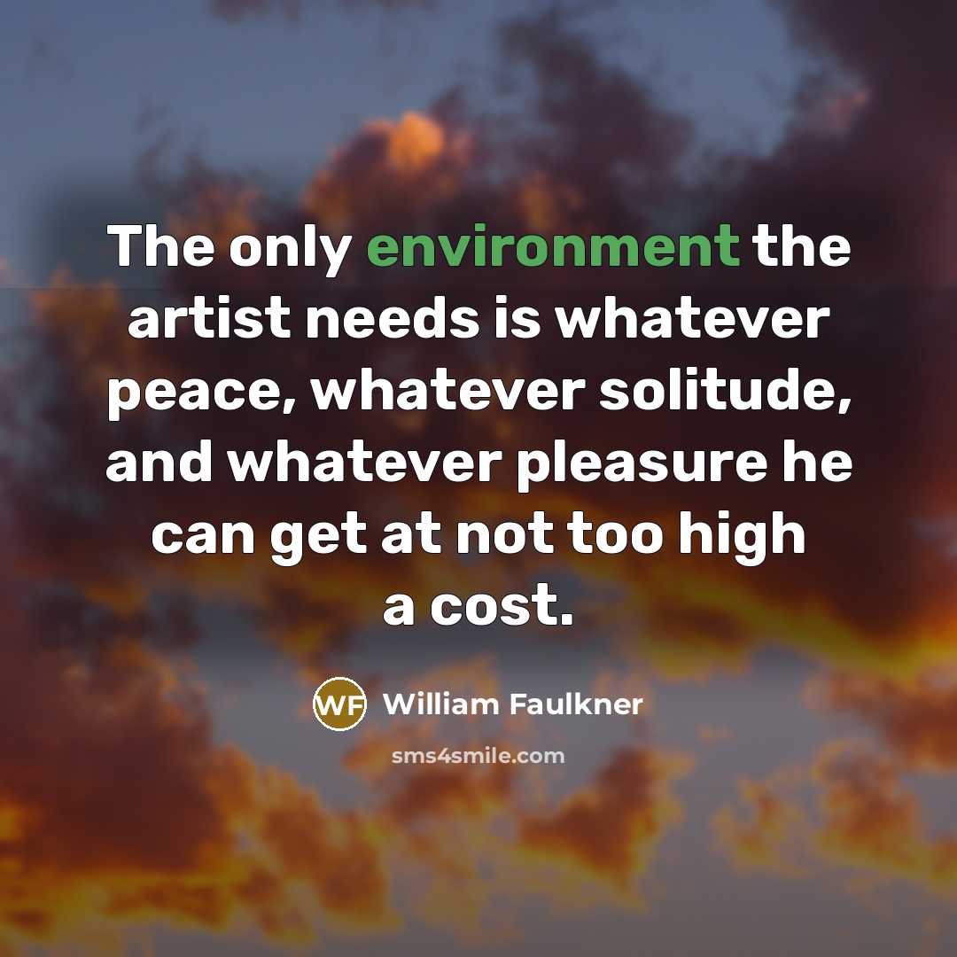 “The only environment the artist needs is whatever peace, whatever…” quote by William Faulkner