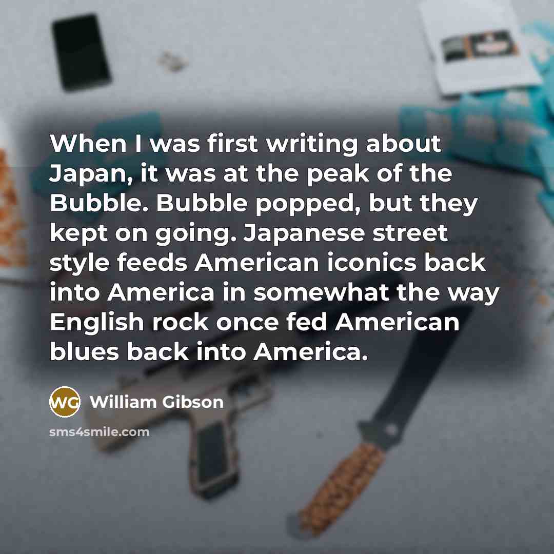 “When I was first writing about Japan, it was at…” quote by William Gibson