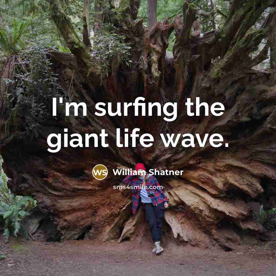 “I'm surfing the giant life wave.…” quote by William Shatner
