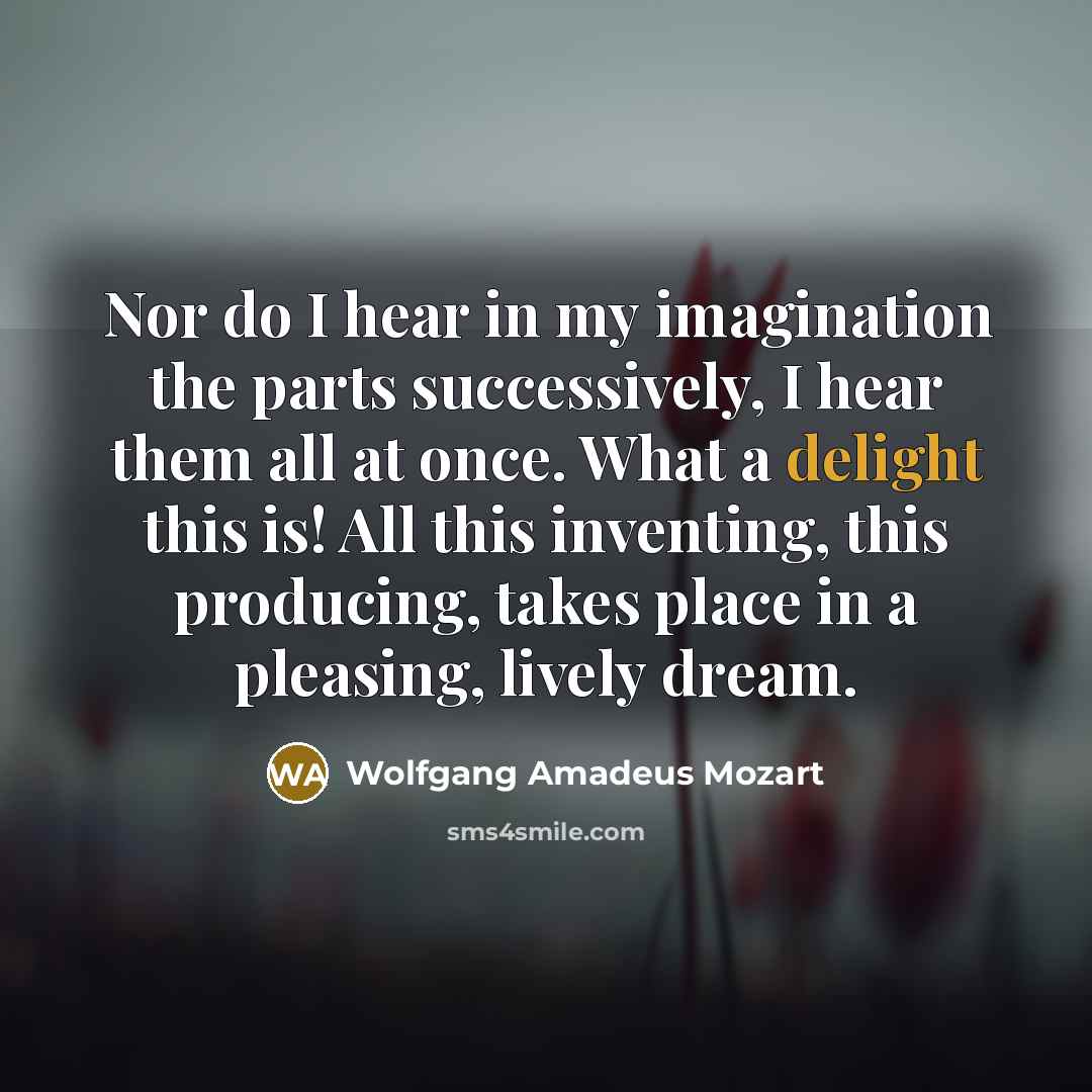 “Nor do I hear in my imagination the parts successively,…” quote by Wolfgang Amadeus Mozart