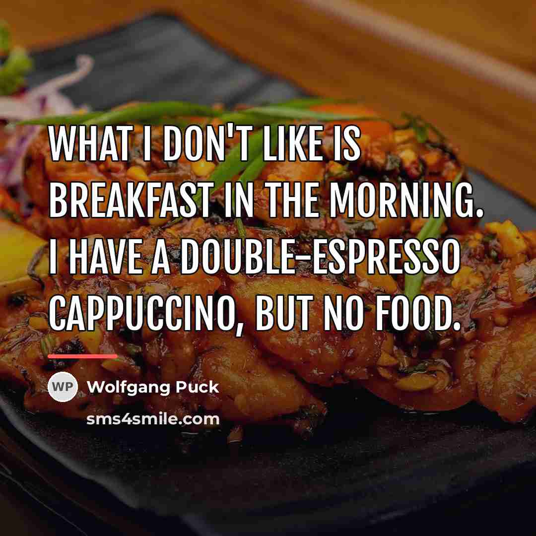 “What I don't like is breakfast in the morning. I…” quote by Wolfgang Puck