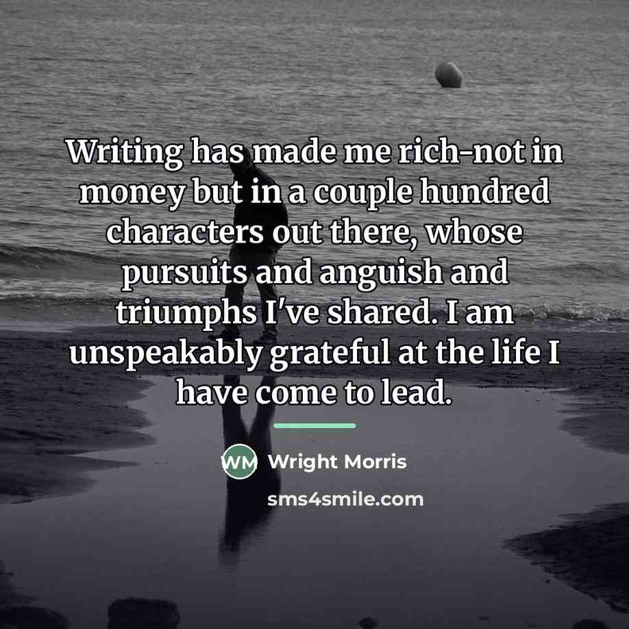 “Writing has made me rich-not in money but in a…” quote by Wright Morris