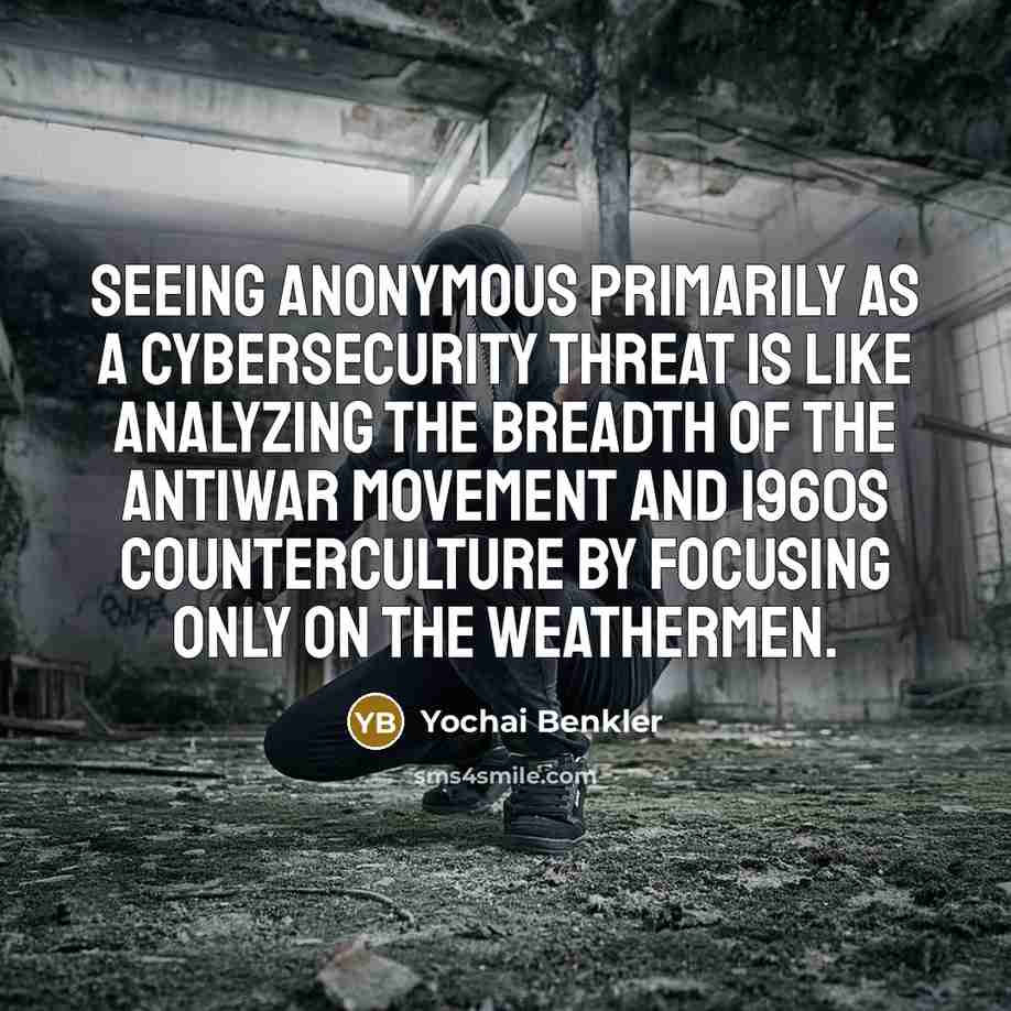 “Seeing Anonymous primarily as a cybersecurity threat is like analyzing…” quote by Yochai Benkler