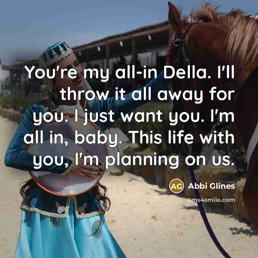 “You're my all-in Della. I'll throw it all away for…” quote by Abbi Glines