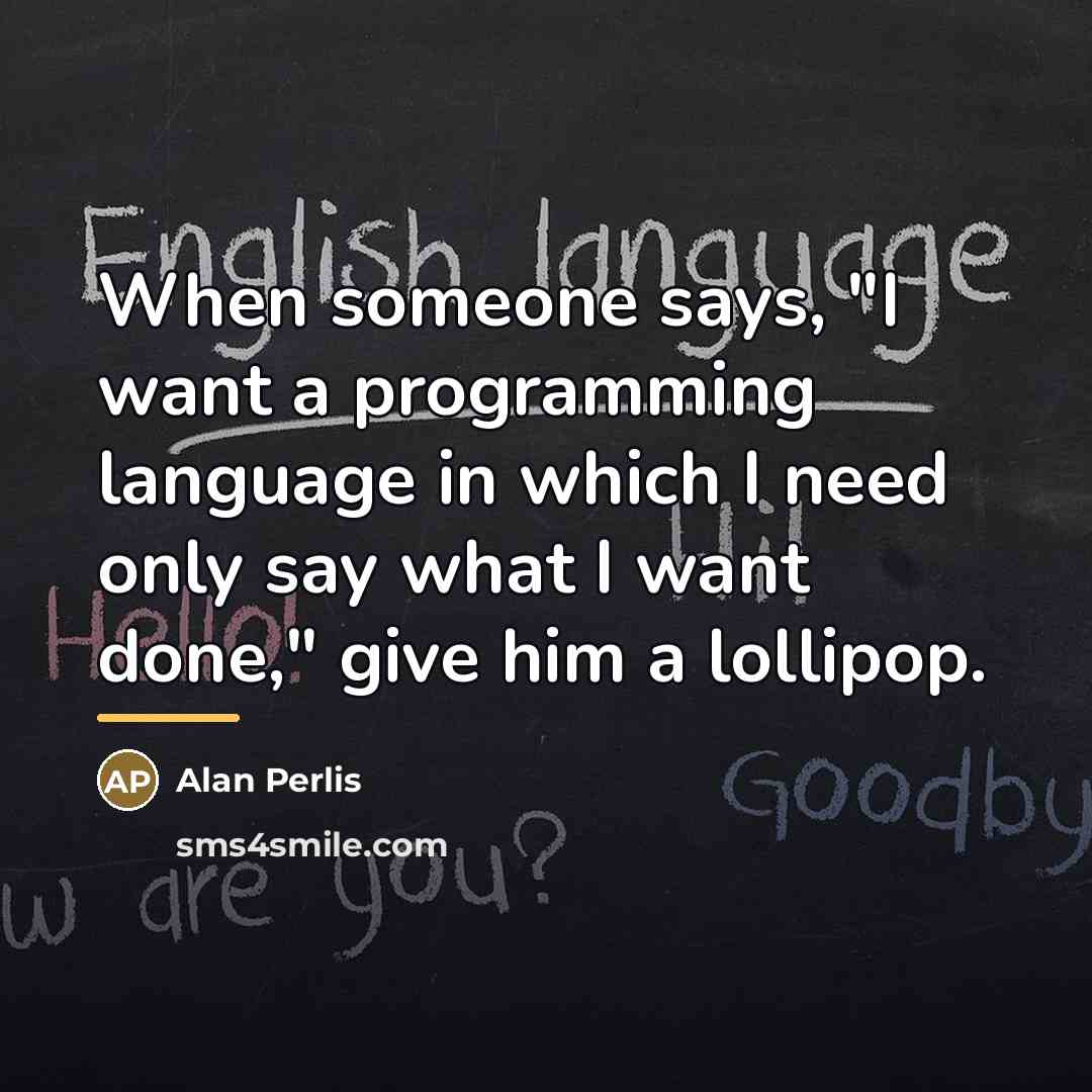 “When someone says, "I want a programming language in which…” quote by Alan Perlis