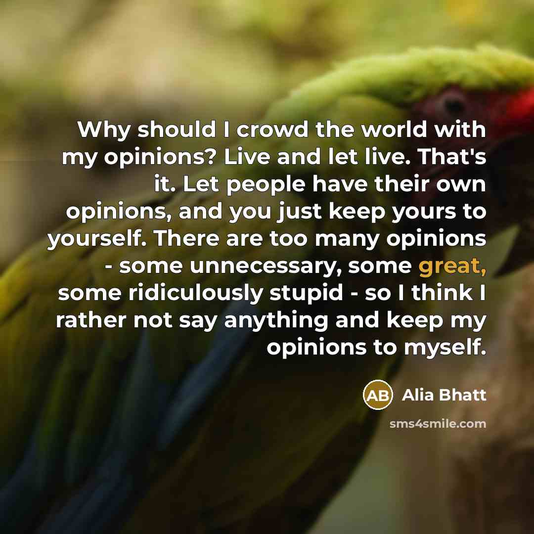 “Why should I crowd the world with my opinions? Live…” quote by Alia Bhatt