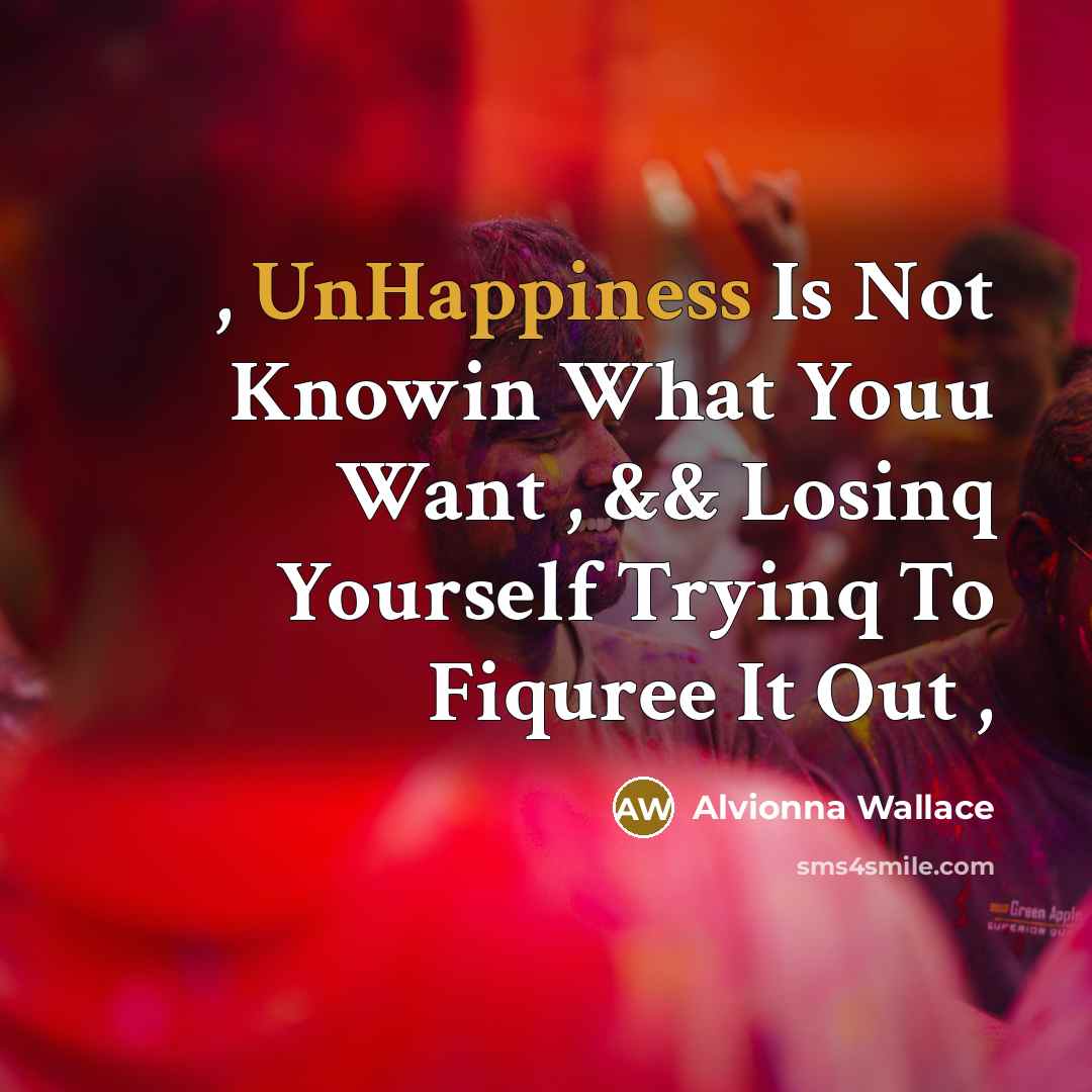 “, UnHappiness Is Not Knowin What Youu Want , && Losinq Yourself Tryinq To Fiquree It Out ,” quote by Alvionna Wallace