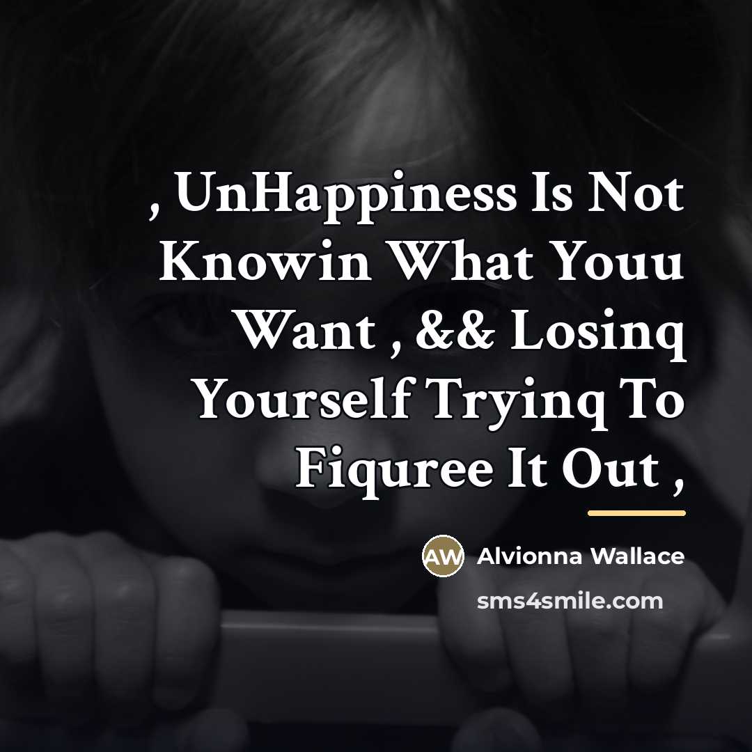 “, UnHappiness Is Not Knowin What Youu Want , &&…” quote by Alvionna Wallace