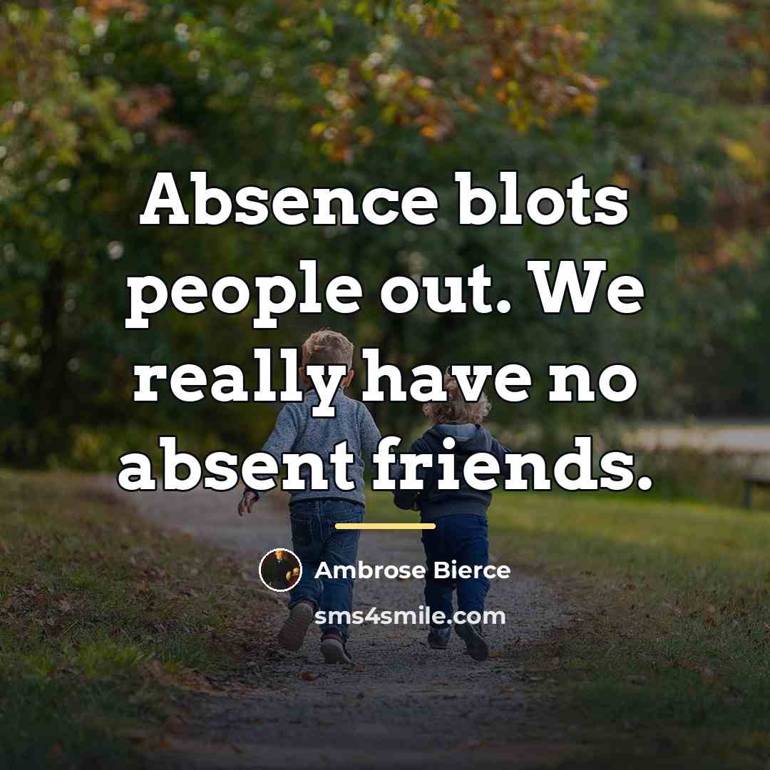 “Absence blots people out. We really have no absent friends.…” quote by Ambrose Bierce