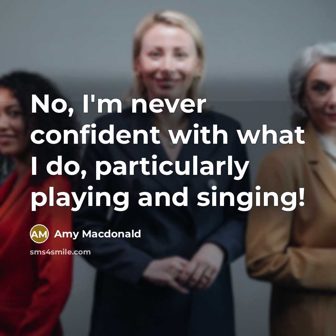 “No, I'm never confident with what I do, particularly playing…” quote by Amy Macdonald