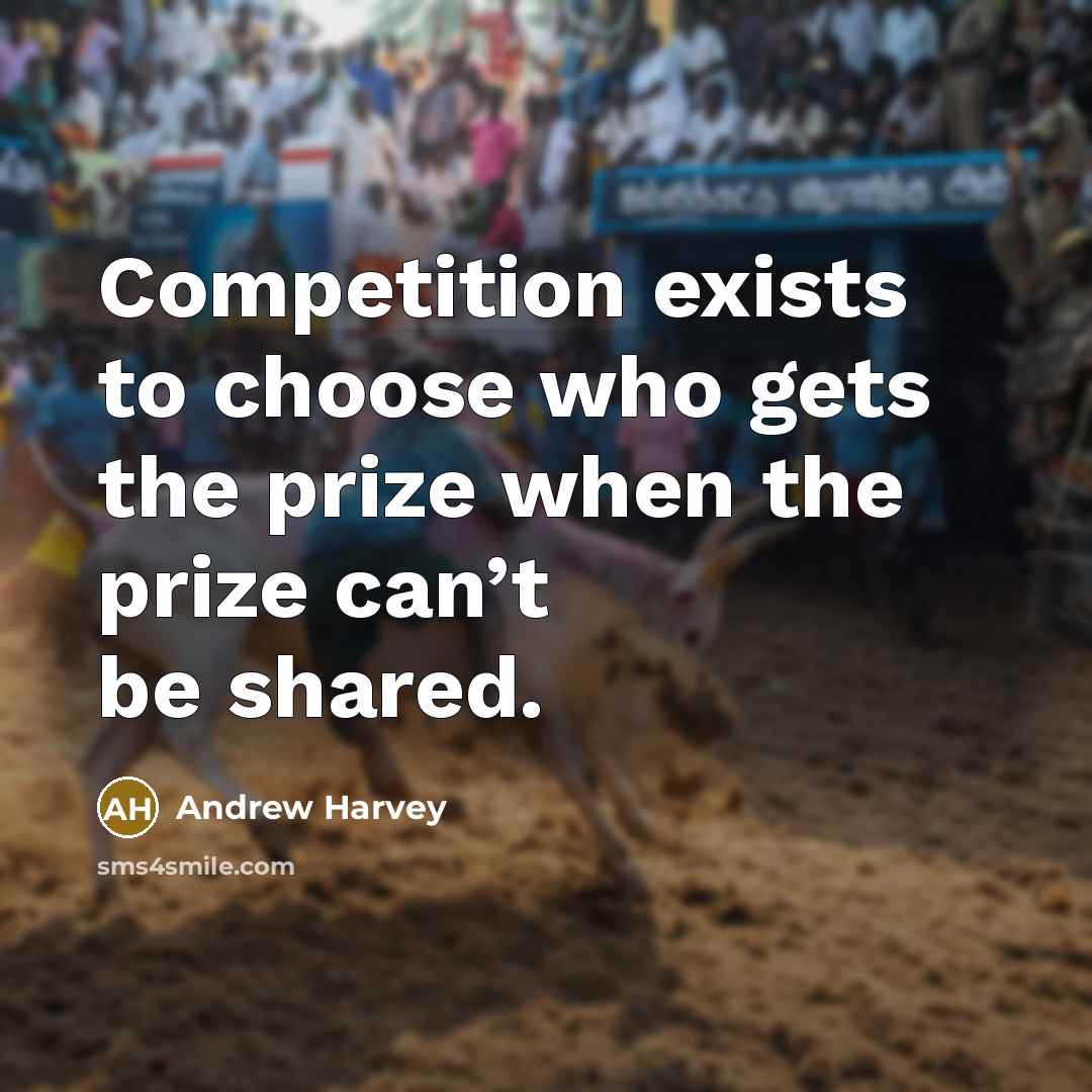 “Competition exists to choose who gets the prize when the…” quote by Andrew Harvey