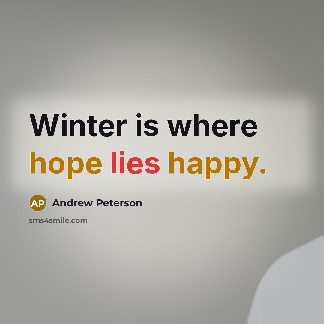 “Winter is where hope lies happy.” quote by Andrew Peterson