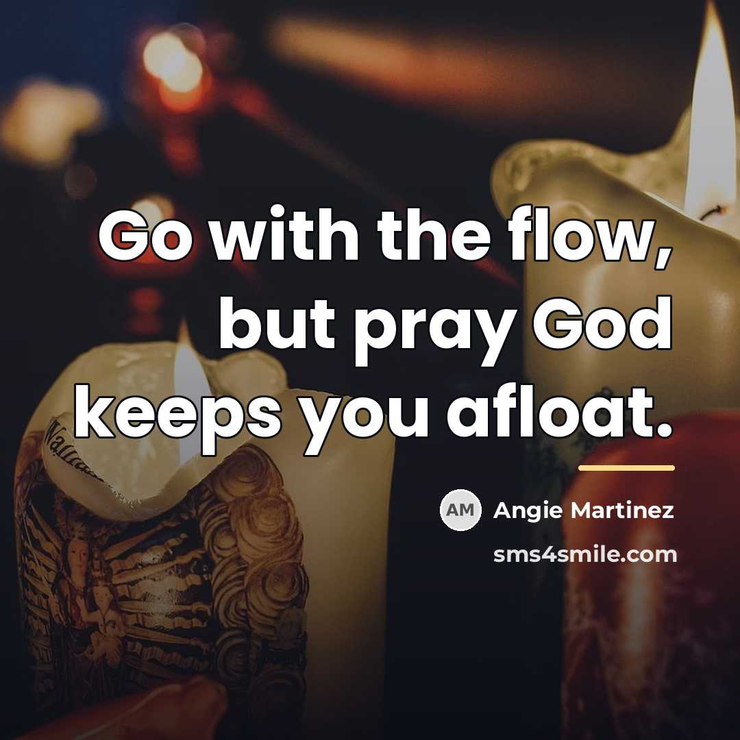 “Go with the flow, but pray God keeps you afloat.…” quote by Angie Martinez