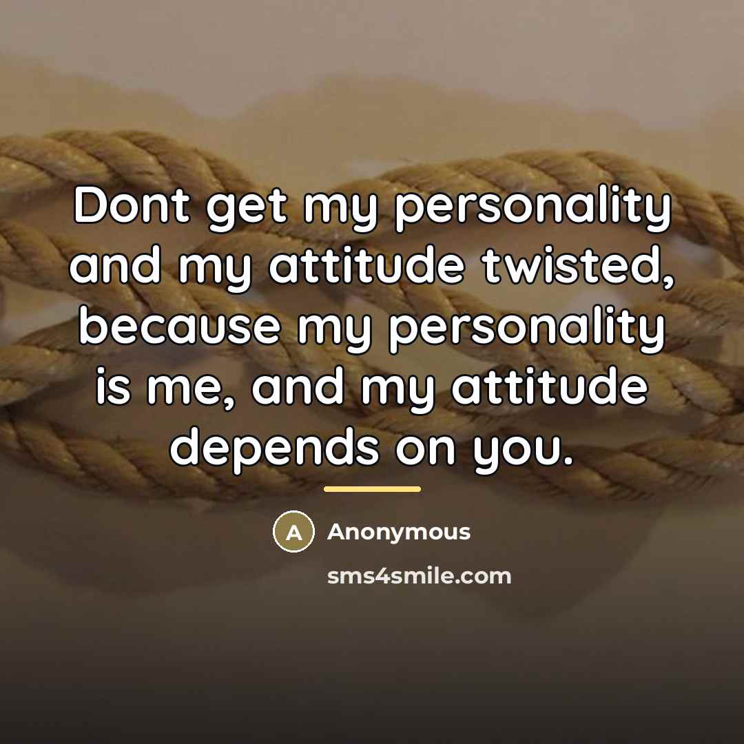 “Dont get my personality and my attitude twisted, because my…” quote by Anonymous