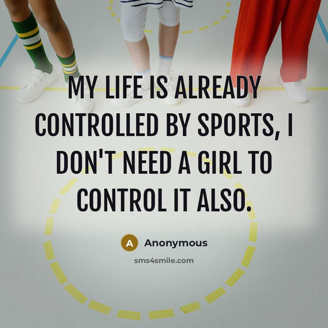 “My life is already controlled by sports, I don't need…” quote by Anonymous