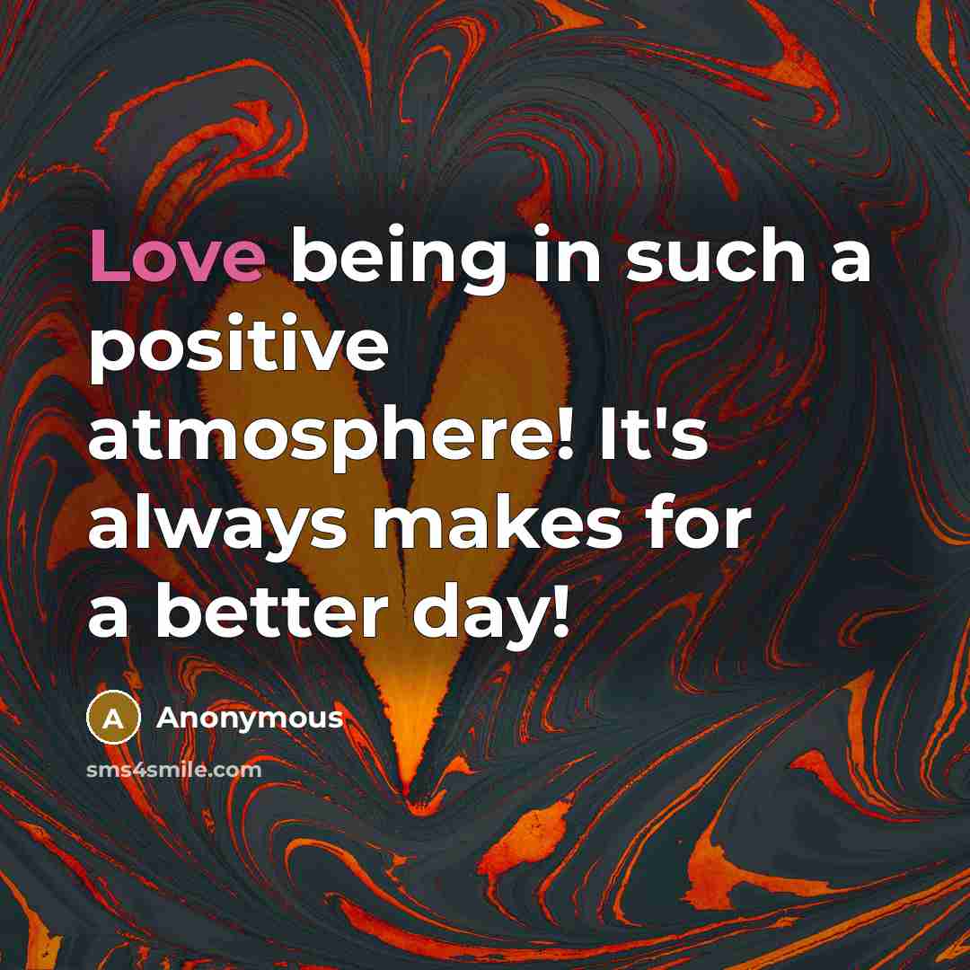 “Love being in such a positive atmosphere! It's always makes for a better day!” quote by Anonymous