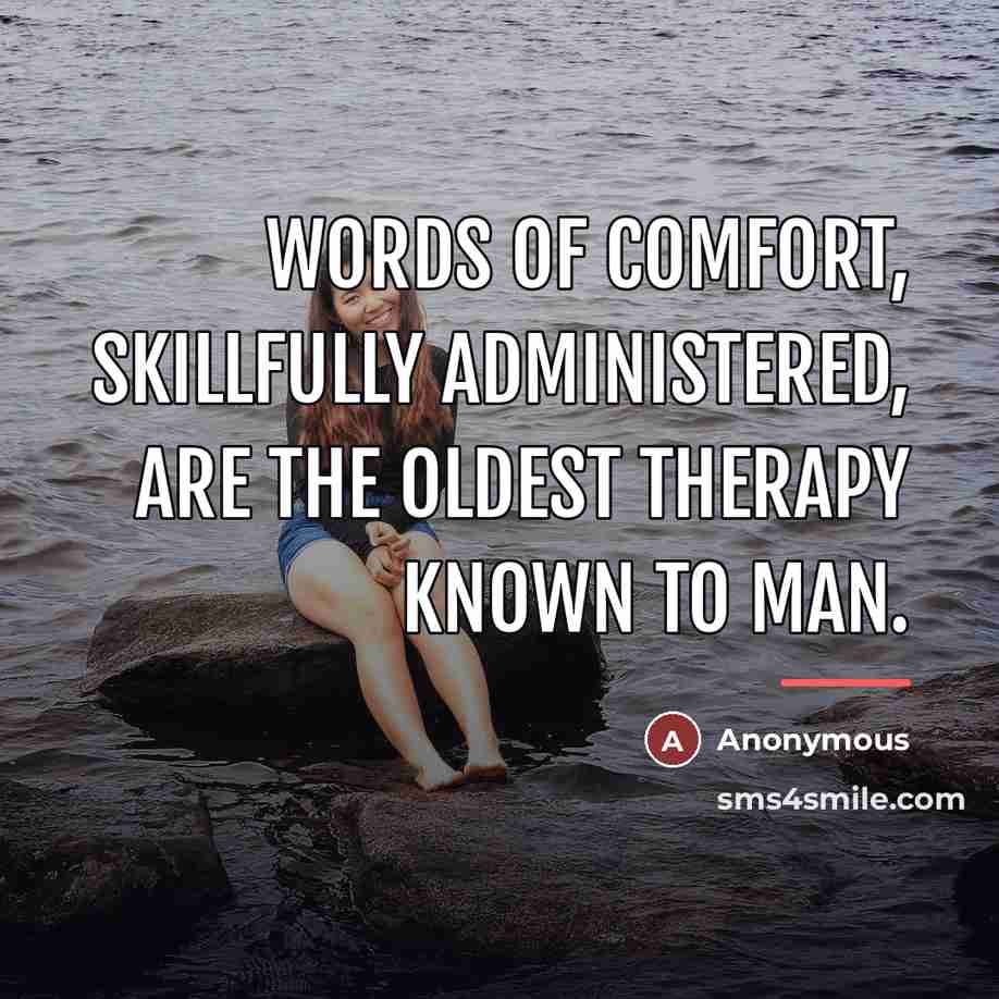“Words of comfort, skillfully administered, are the oldest therapy known…” quote by Anonymous