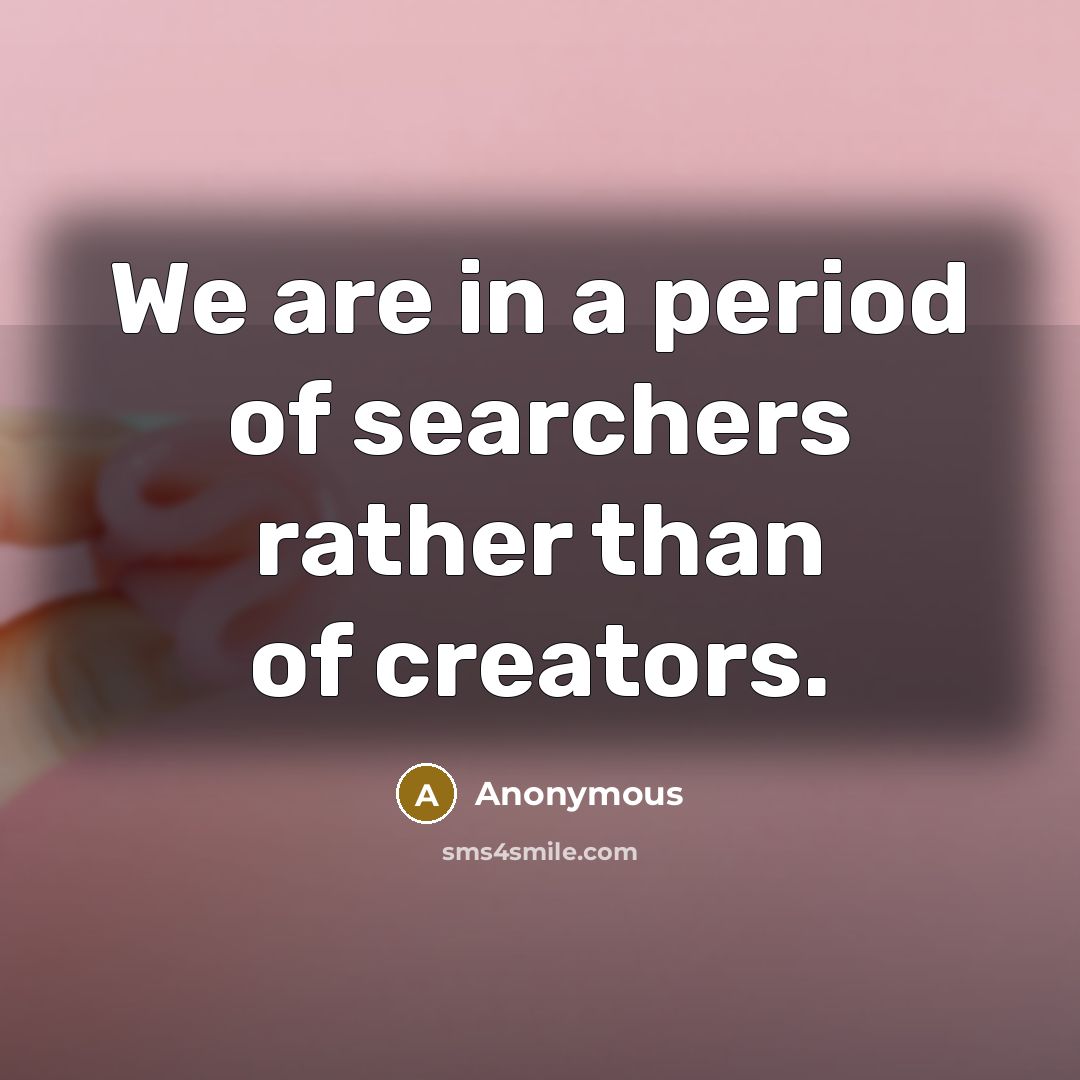 “We are in a period of searchers rather than of…” quote by Anonymous