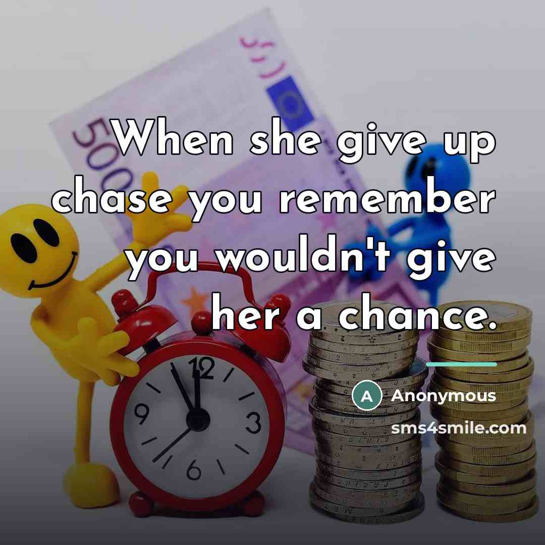 “When she give up chase you remember you wouldn't give…” quote by Anonymous