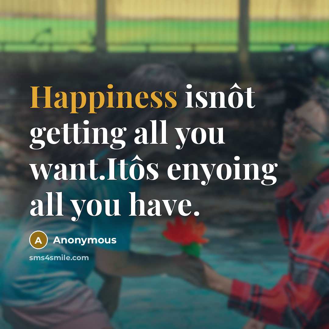 “Happiness isnôt getting all you want.Itôs enyoing all you have.…” quote by Anonymous