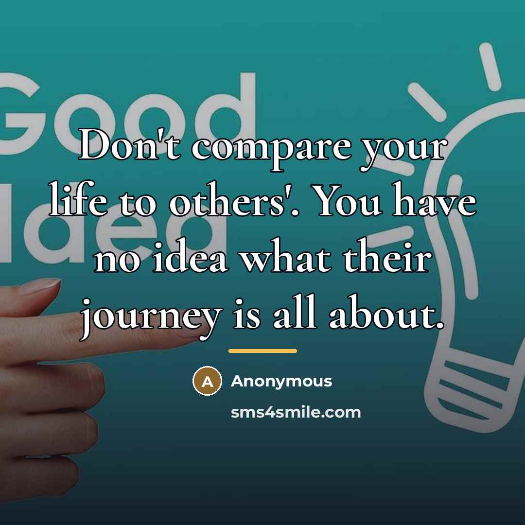 “Don't compare your life to others'. You have no idea…” quote by Anonymous