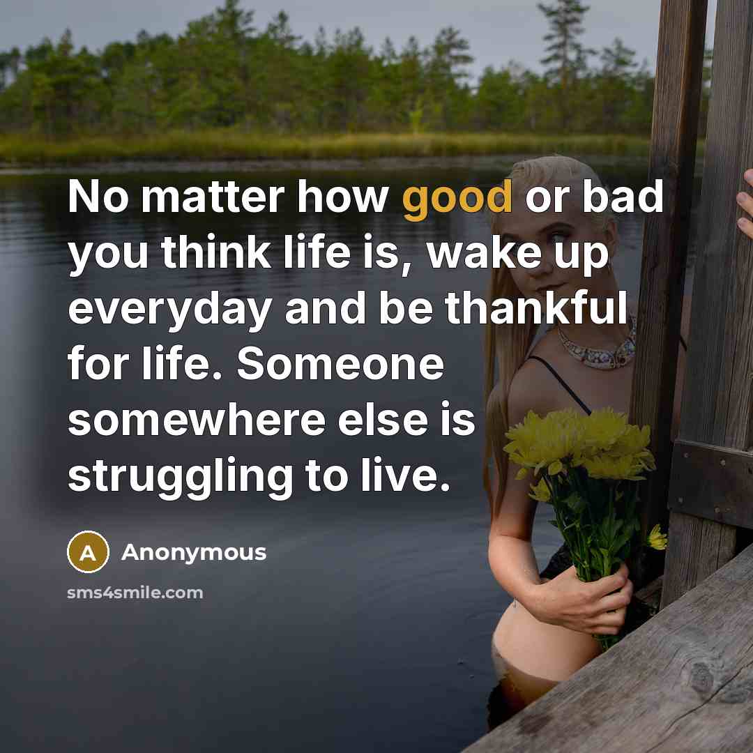 “No matter how good or bad you think life is,…” quote by Anonymous