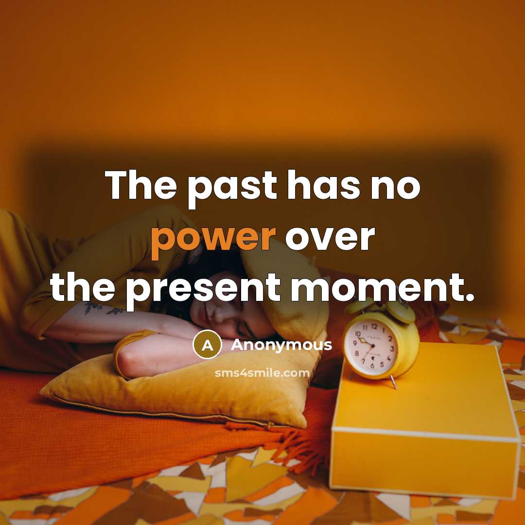 “The past has no power over the present moment.” quote by Anonymous