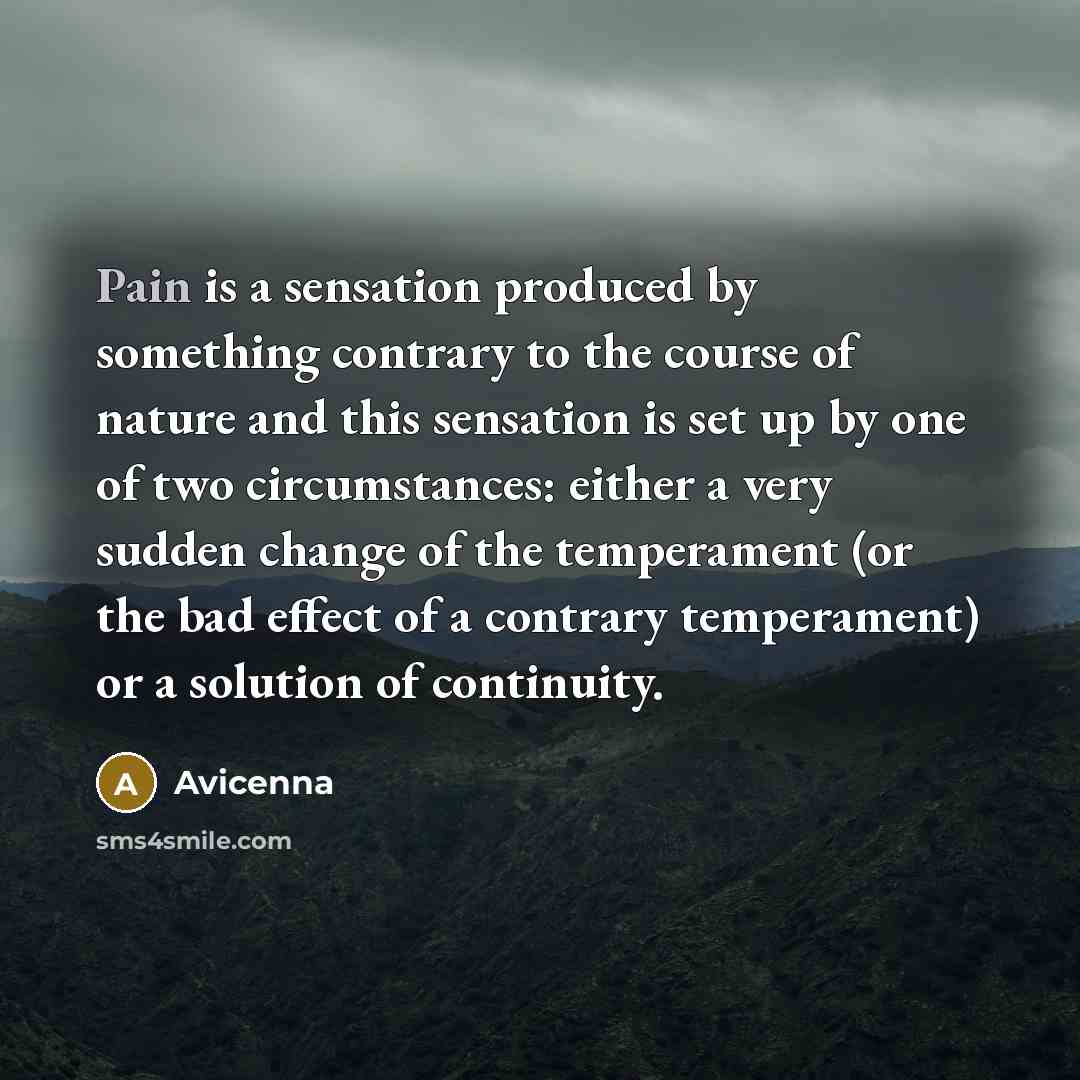 “Pain is a sensation produced by something contrary to the…” quote by Avicenna
