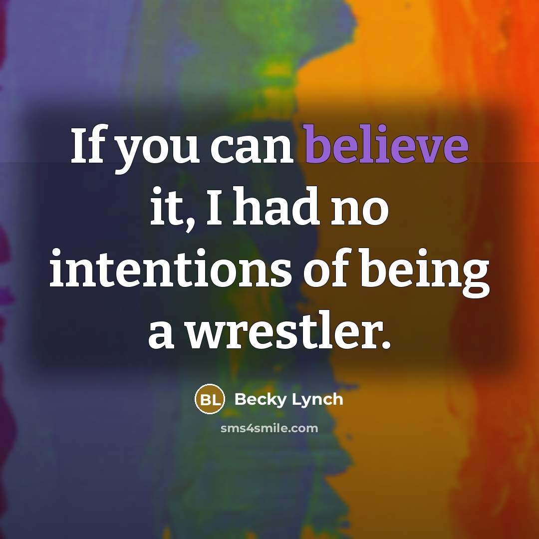 “If you can believe it, I had no intentions of…” quote by Becky Lynch