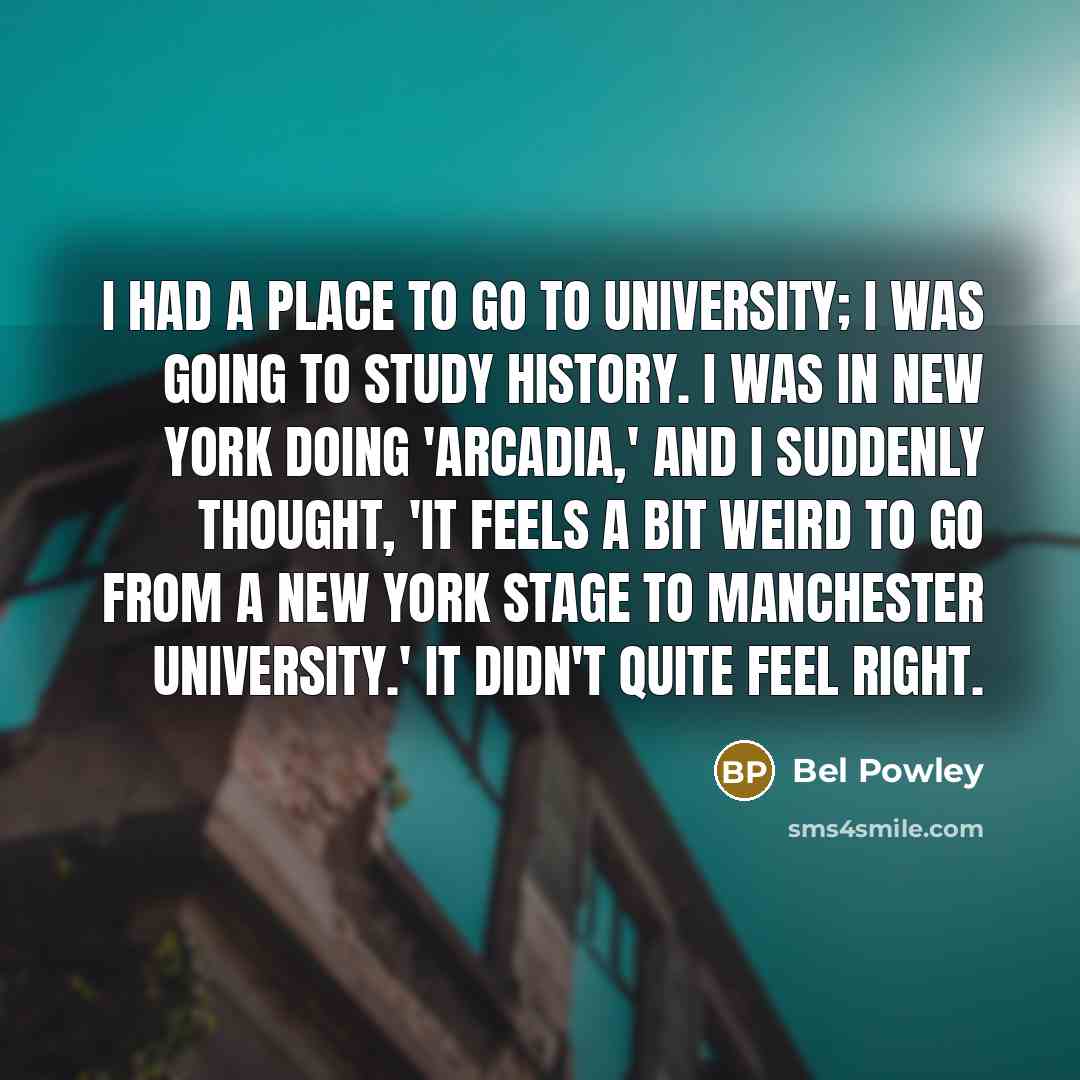 “I had a place to go to university; I was…” quote by Bel Powley