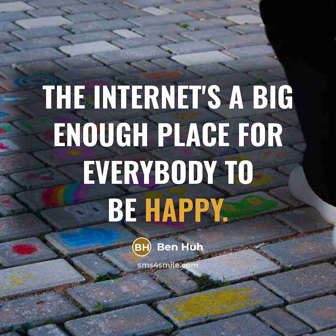“The Internet's a big enough place for everybody to be…” quote by Ben Huh
