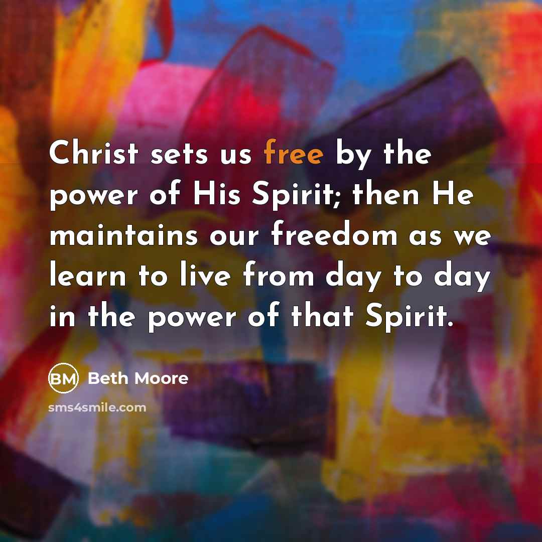 “Christ sets us free by the power of His Spirit;…” quote by Beth Moore