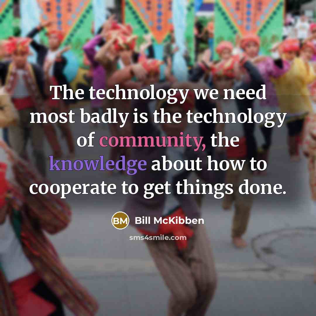 “The technology we need most badly is the technology of…” quote by Bill McKibben
