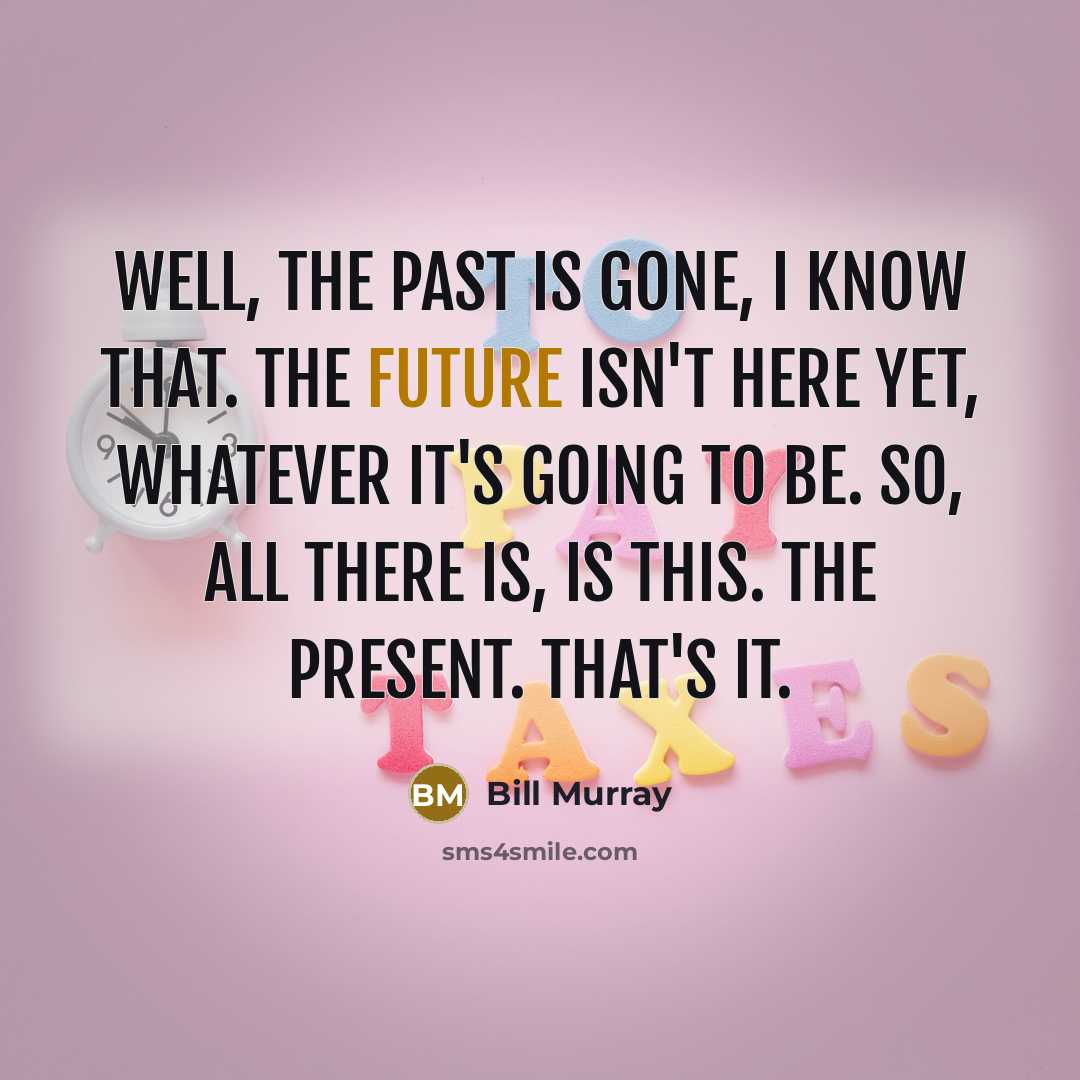 “Well, the past is gone, I know that. The future…” quote by Bill Murray
