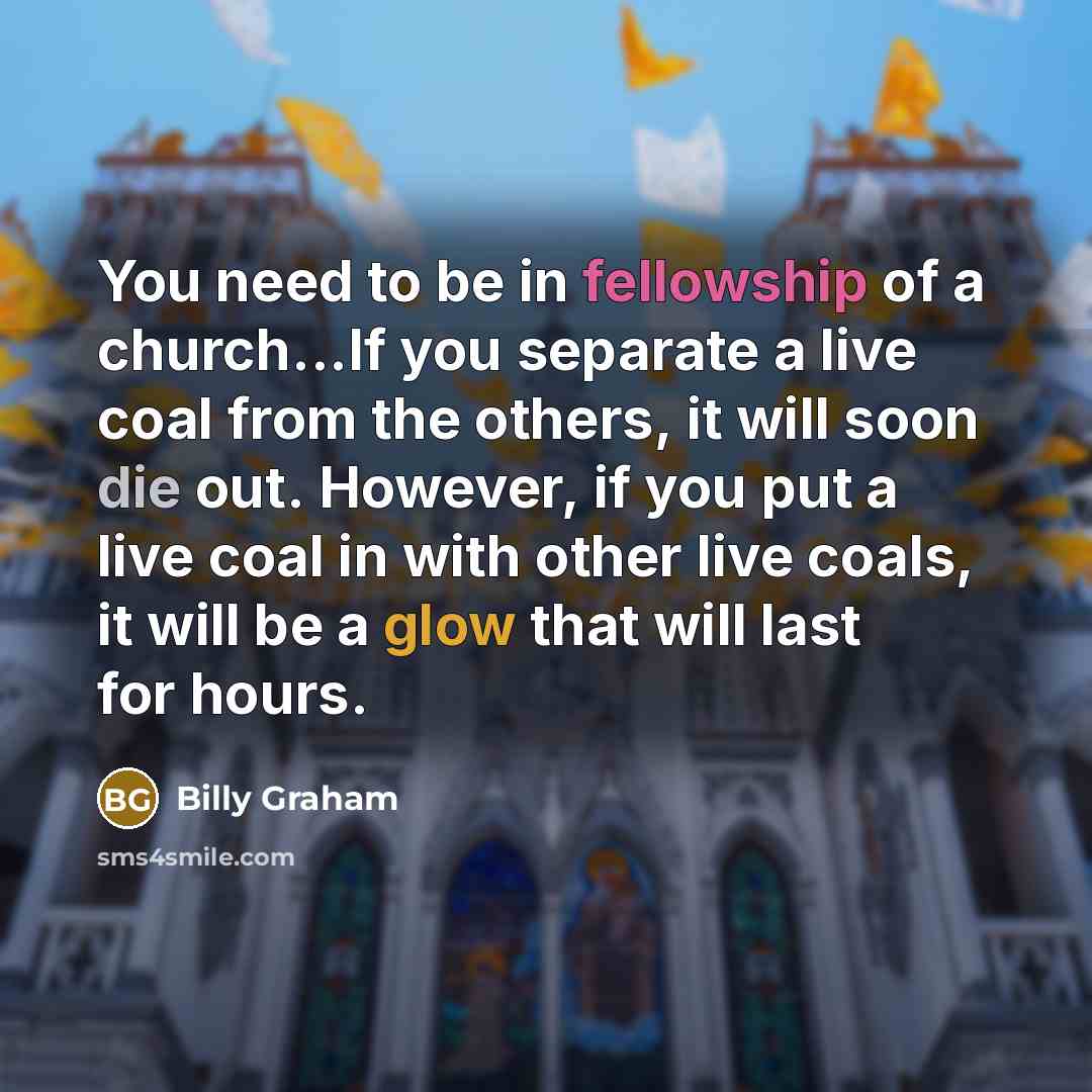 “You need to be in fellowship of a church...If you…” quote by Billy Graham