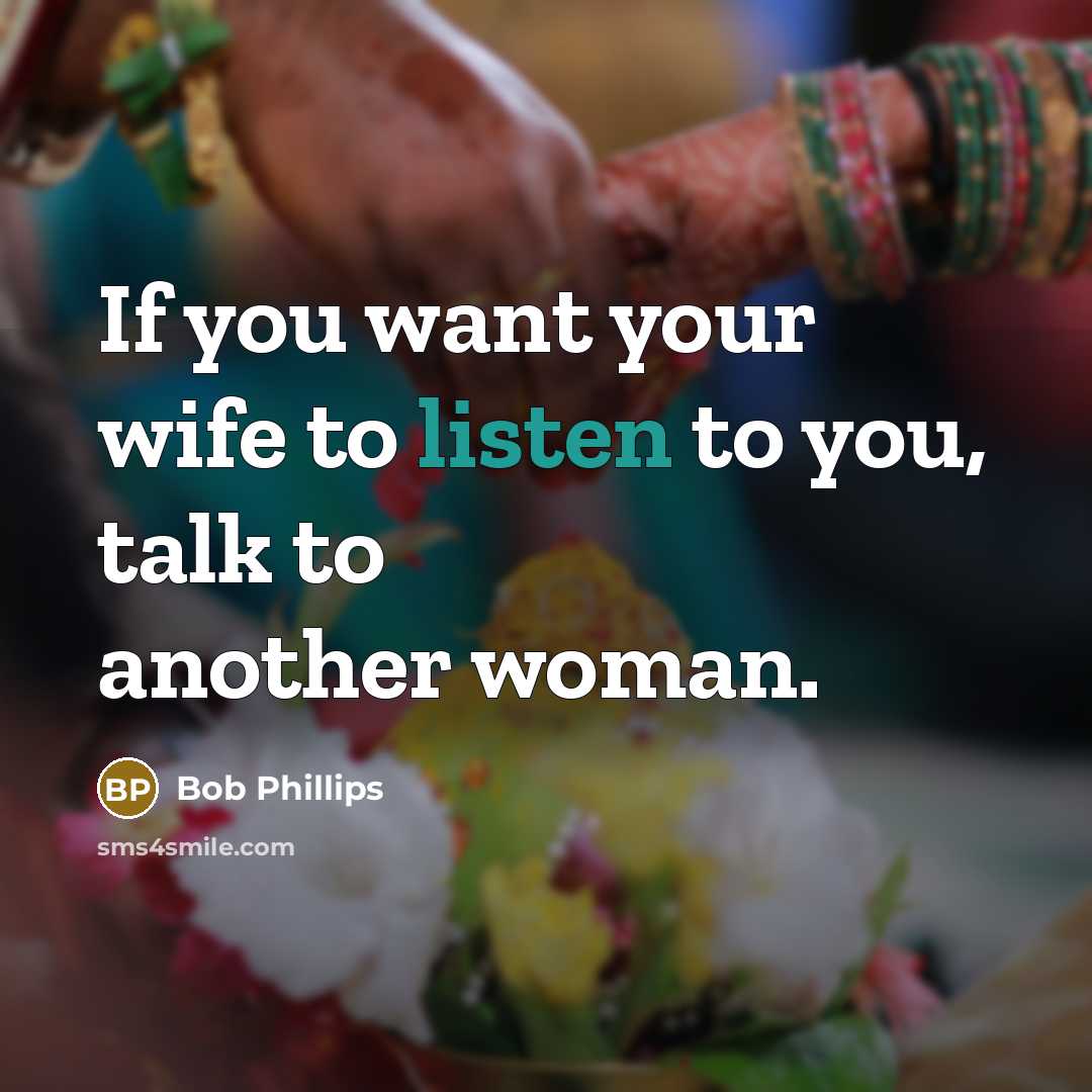 “If you want your wife to listen to you, talk…” quote by Bob Phillips