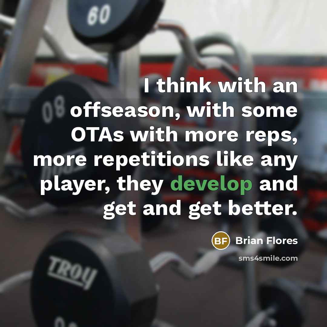 “I think with an offseason, with some OTAs with more…” quote by Brian Flores